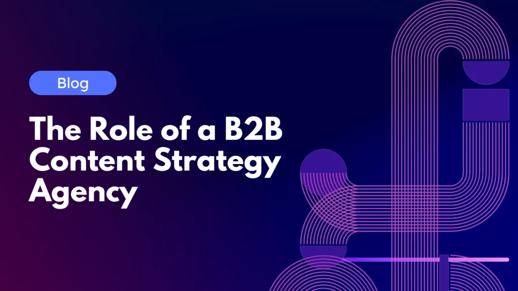 The Role of a B2B Content Strategy Agency